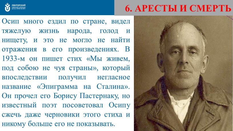 АРЕСТЫ И СМЕРТЬ Осип много ездил по стране, видел тяжелую жизнь народа, голод и нищету, и это не могло не найти отражения в его произведениях