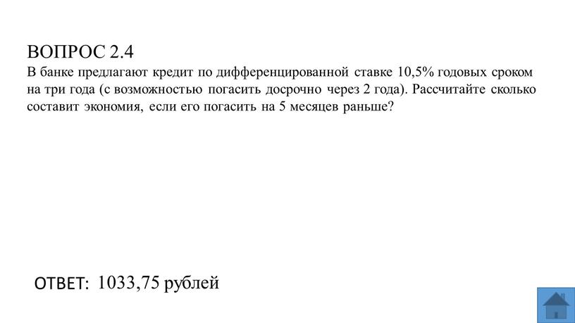 ВОПРОС 2.4 В банке предлагают кредит по дифференцированной ставке 10,5% годовых сроком на три года (с возможностью погасить досрочно через 2 года)