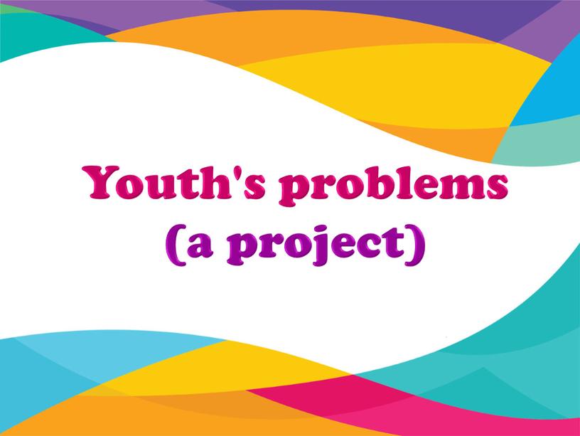 Youth's problems (a project)