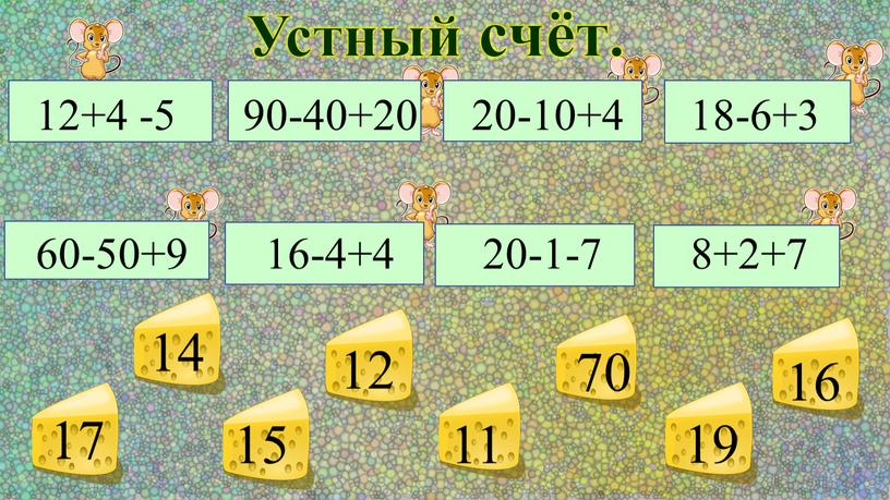 Устный счёт. 12+4 -5 90-40+20 20-10+4 18-6+3 60-50+9 16-4+4 20-1-7 8+2+7 17 14 15 12 11 70 19 16