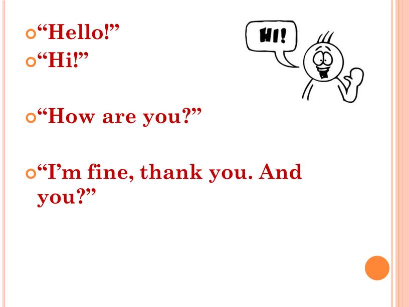 Hello!” “Hi!” “How are you?” “I’m fine, thank you