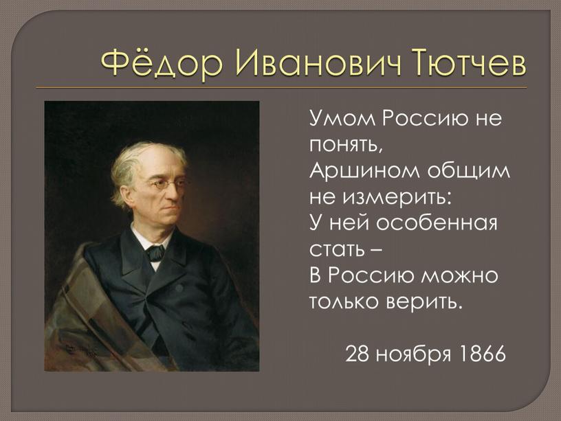 Фёдор Иванович Тютчев Умом Россию не понять,