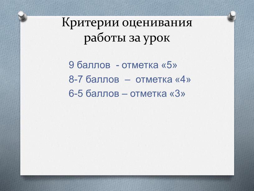 Критерии оценивания работы за урок 9 баллов - отметка «5» 8-7 баллов – отметка «4» 6-5 баллов – отметка «3»