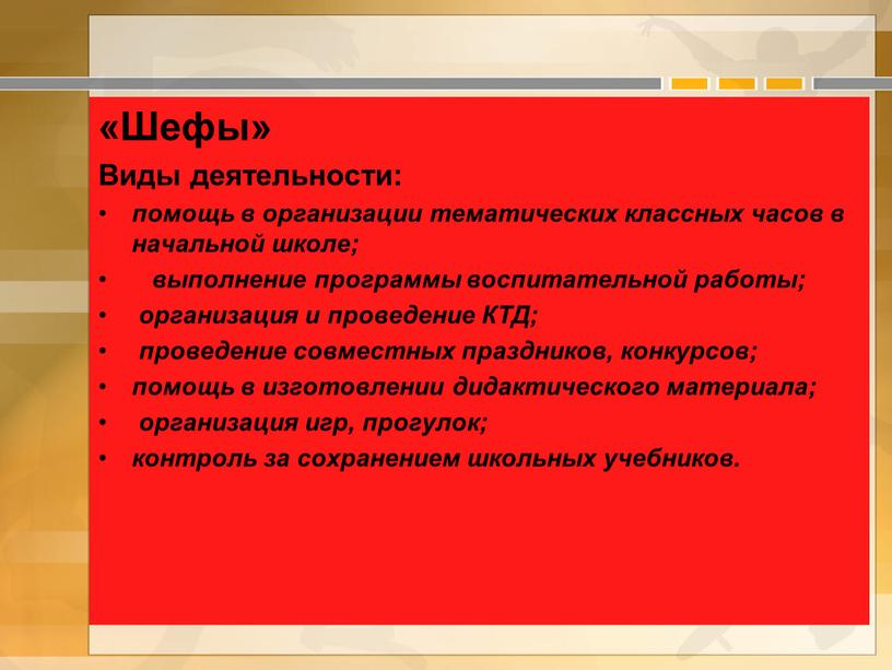 Шефы» Виды деятельности: помощь в организации тематических классных часов в начальной школе; выполнение программы воспитательной работы; организация и проведение