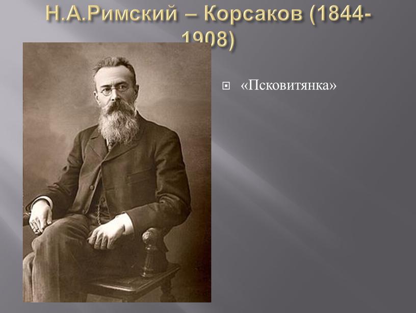 Н.А.Римский – Корсаков (1844-1908) «Псковитянка»