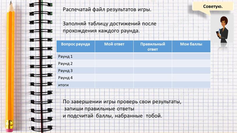 Советую. Распечатай файл результатов игры