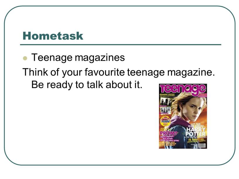 Hometask Teenage magazines Think of your favourite teenage magazine