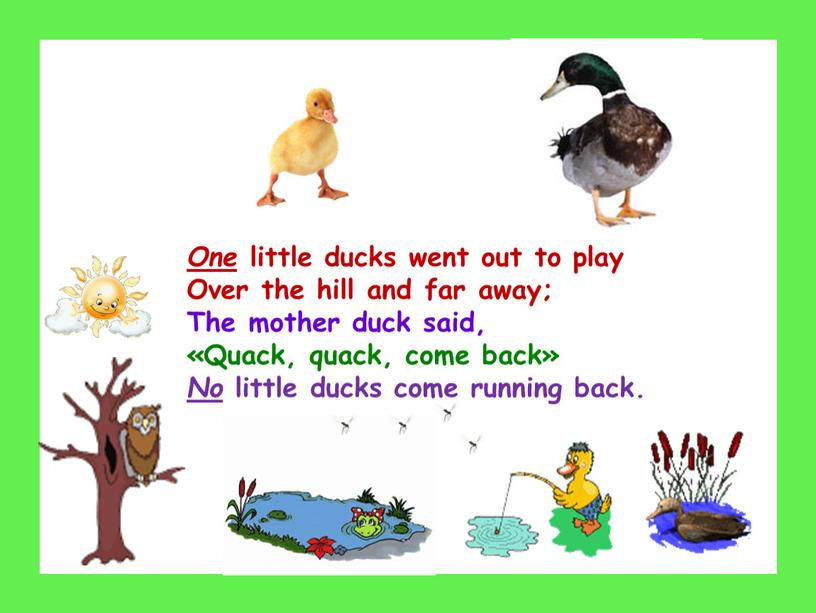 One little ducks went out to play