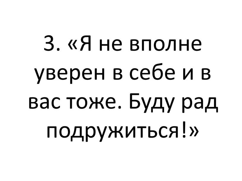 Я не вполне уверен в себе и в вас тоже