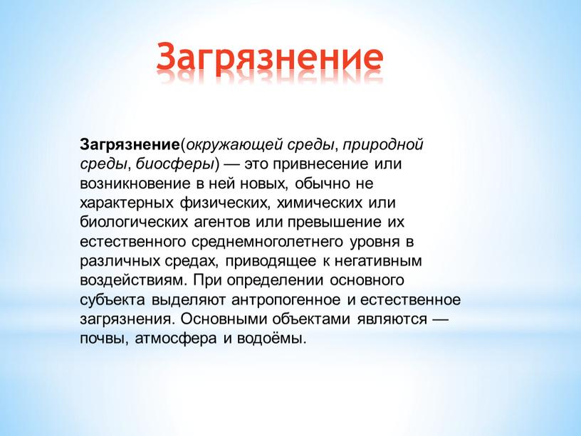 Загрязнение Загрязнение ( окружающей среды , природной среды , биосферы ) — это привнесение или возникновение в ней новых, обычно не характерных физических, химических или…