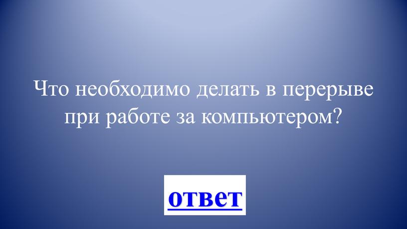 Что необходимо делать в перерыве при работе за компьютером? ответ