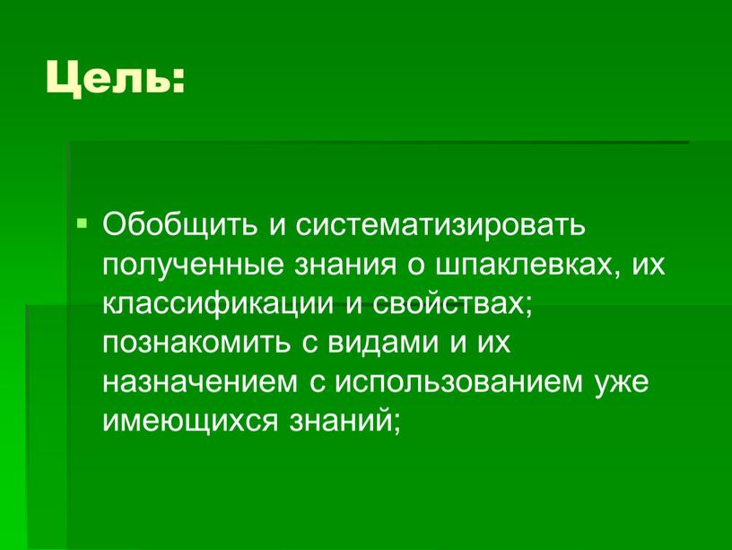 Цель: Обобщить и систематизировать полученные знания о шпаклевках, их классификации и свойствах; познакомить с видами и их назначением с использованием уже имеющихся знаний;