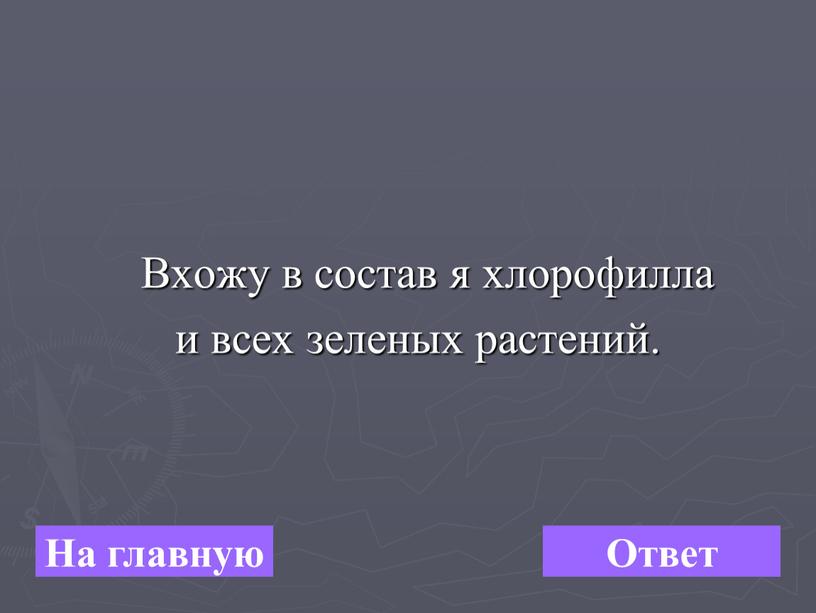 Вхожу в состав я хлорофилла и всех зеленых растений