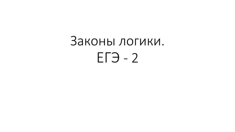 Законы логики. ЕГЭ - 2