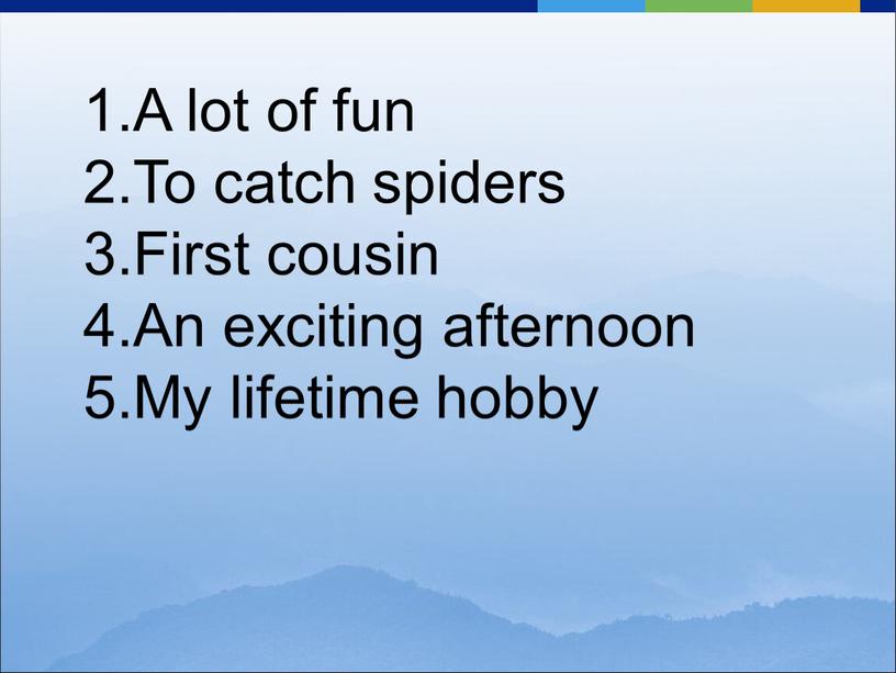A lot of fun To catch spiders First cousin