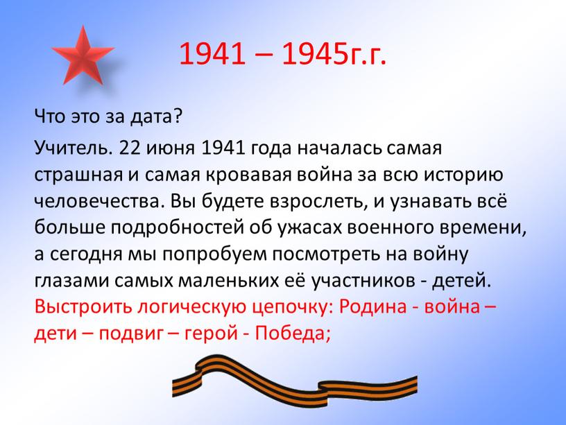 Что это за дата? Учитель. 22 июня 1941 года началась самая страшная и самая кровавая война за всю историю человечества