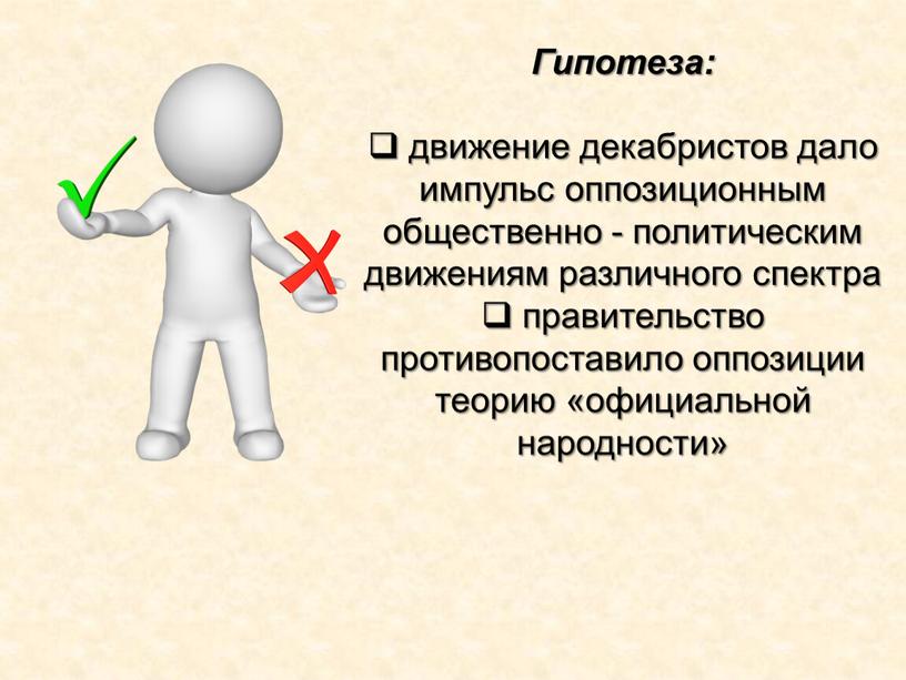 Гипотеза: движение декабристов дало импульс оппозиционным общественно - политическим движениям различного спектра правительство противопоставило оппозиции теорию «официальной народности»