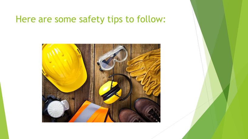 Here are some safety tips to follow: