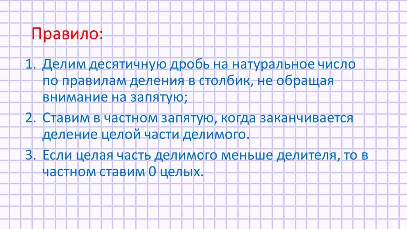 Правило: Делим десятичную дробь на натуральное число по правилам деления в столбик, не обращая внимание на запятую;