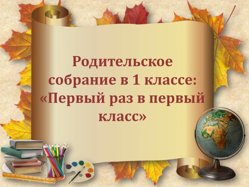 Родительское собрание в 1 классе: «Первый раз в первый класс»