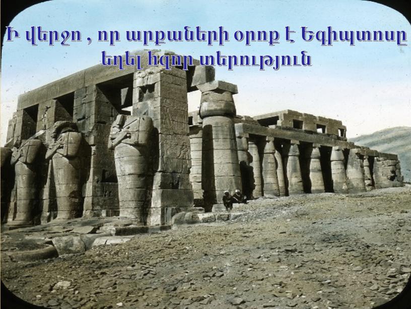 Ի վերջո , որ արքաների օրոք է Եգիպտոսը եղել հզոր տերություն