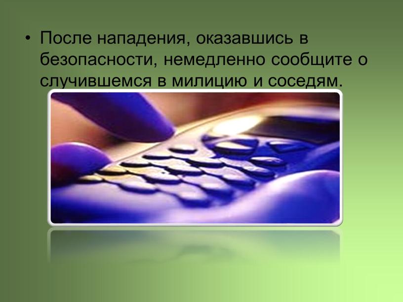 После нападения, оказавшись в безопасности, немедленно сообщите о случившемся в милицию и соседям