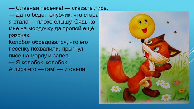 Славная песенка! — сказала лиса