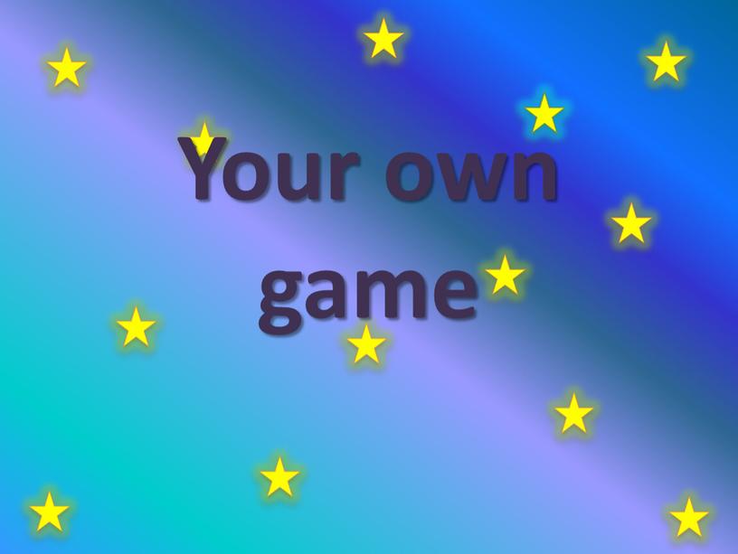 Your own game