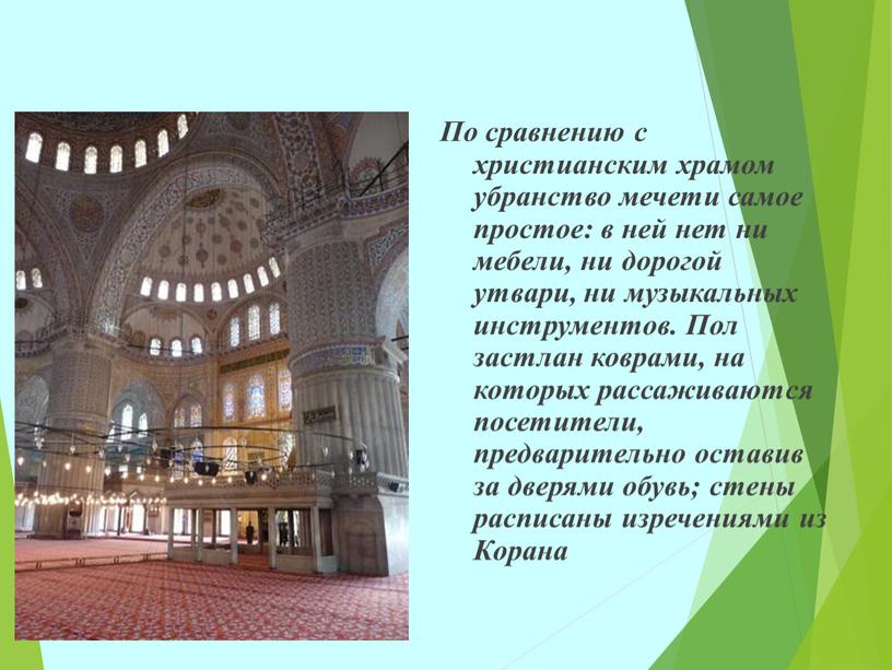 По сравнению с христианским храмом убранство мечети самое простое: в ней нет ни мебели, ни дорогой утвари, ни музыкальных инструментов