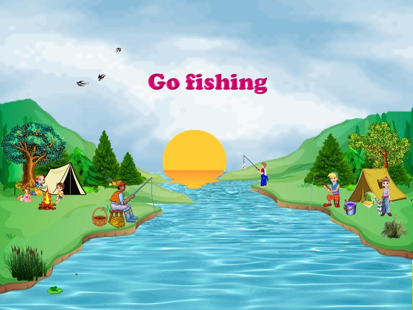 Go fishing