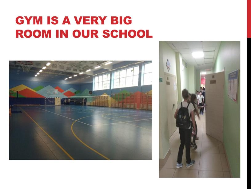 Gym is a very big room in our school