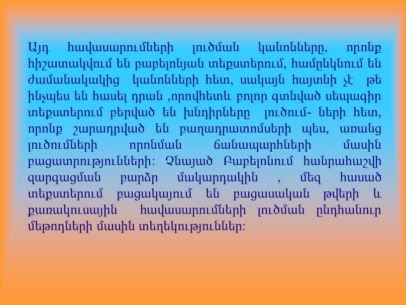 Այդ հավասարումների լուծման կանոնները, որոնք հիշատակվում են բաբելոնյան տեքստերում, համընկնում են ժամանակակից կանոնների հետ, սակայն հայտնի չէ թե ինչպես են հասել դրան ,որովհետև բոլոր գտնված…