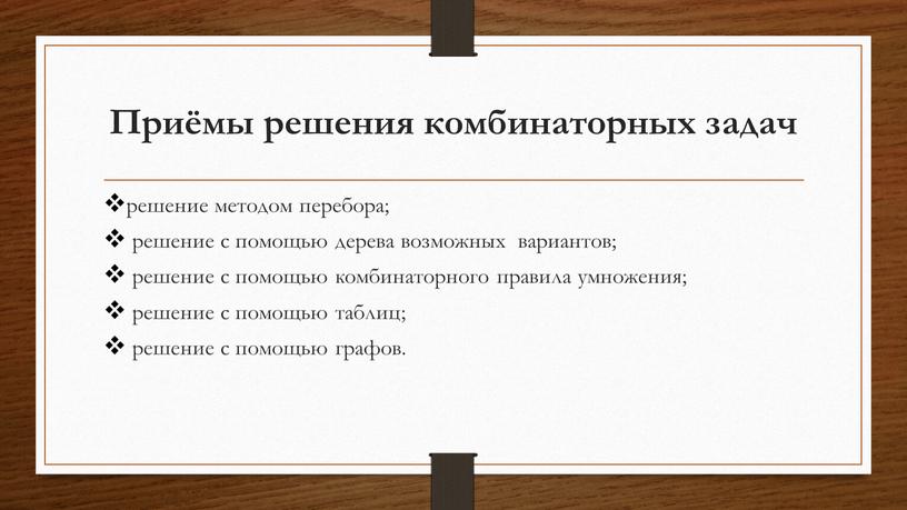 Приёмы решения комбинаторных задач решение методом перебора; решение с помощью дерева возможных вариантов; решение с помощью комбинаторного правила умножения; решение с помощью таблиц; решение с…