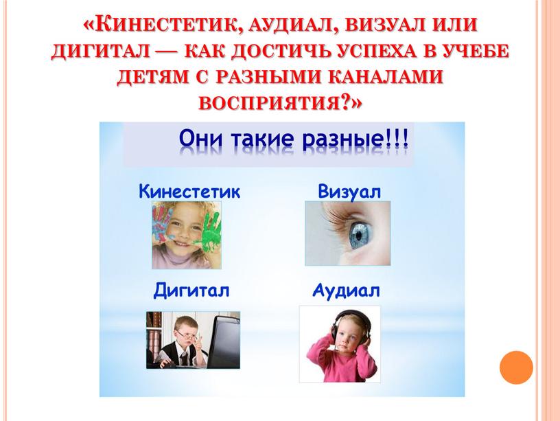 Кинестетик, аудиал, визуал или дигитал — как достичь успеха в учебе детям с разными каналами восприятия?»