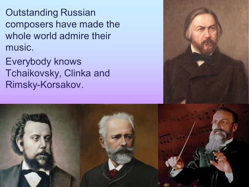 Outstanding Russian composers have made the whole world admire their music