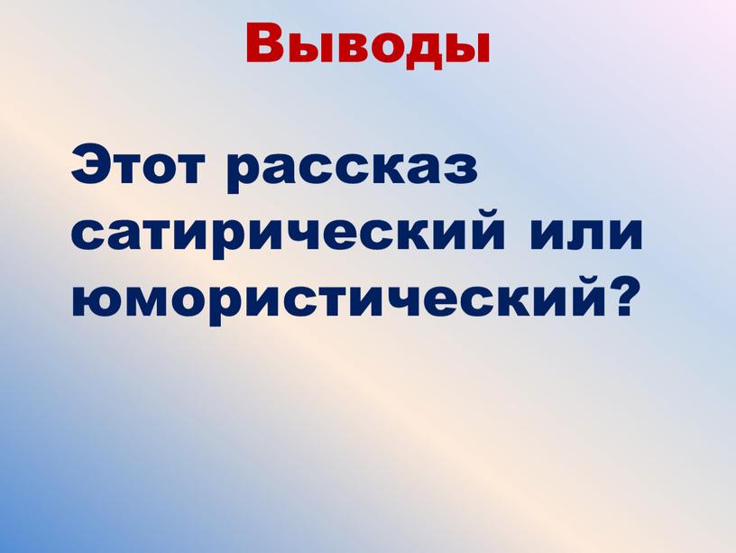 Выводы Этот рассказ сатирический или юмористический?