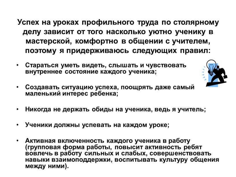 Успех на уроках профильного труда по столярному делу зависит от того насколько уютно ученику в мастерской, комфортно в общении с учителем, поэтому я придерживаюсь следующих…