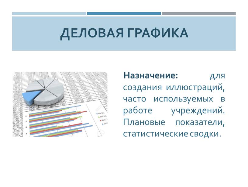 Деловая графика Назначение: для создания иллюстраций, часто используемых в работе учреждений