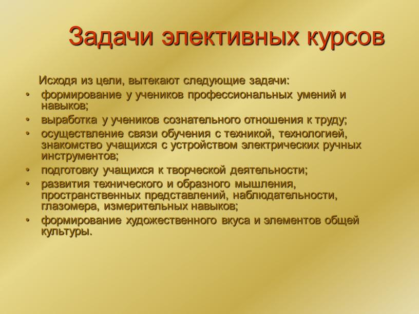 Задачи элективных курсов Исходя из цели, вытекают следующие задачи: формирование у учеников профессиональных умений и навыков; выработка у учеников сознательного отношения к труду; осуществление связи…