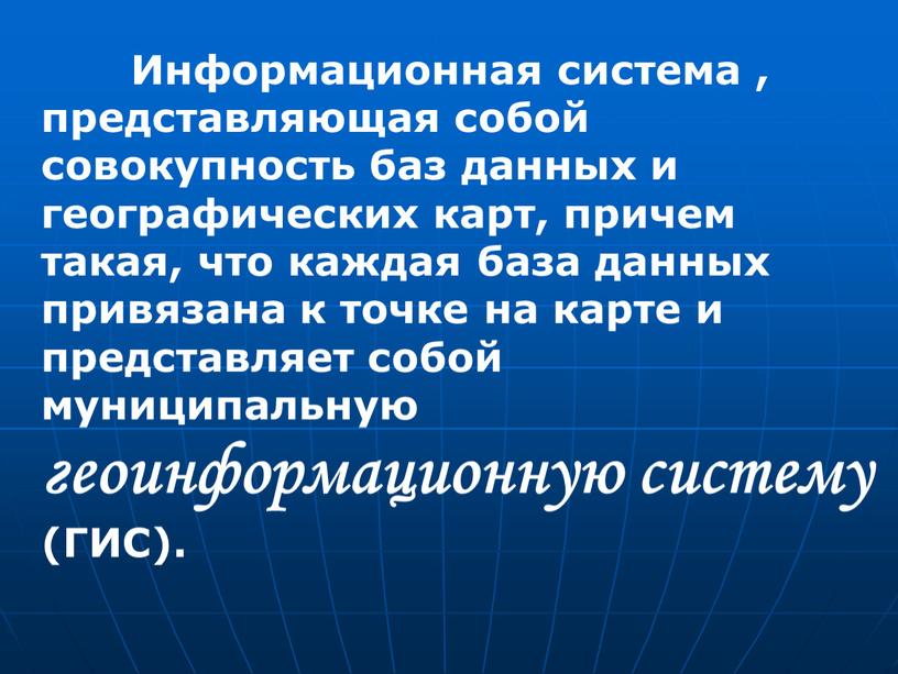 Информационная система , представляющая собой совокупность баз данных и географических карт, причем такая, что каждая база данных привязана к точке на карте и представляет собой…