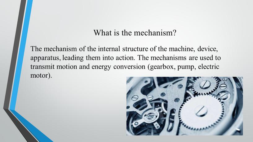 What is the mechanism? The mechanism of the internal structure of the machine, device, apparatus, leading them into action