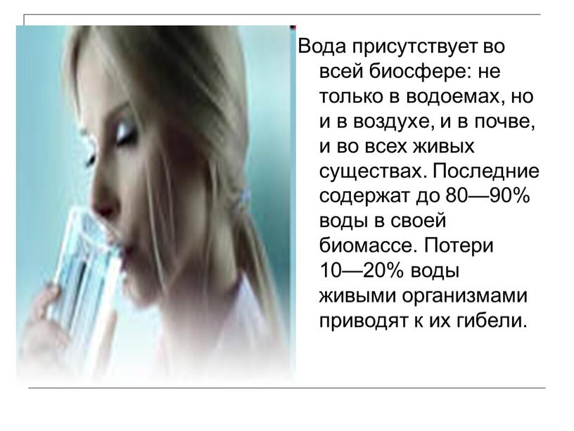 Вода присутствует во всей биосфере: не только в водоемах, но и в воздухе, и в почве, и во всех живых существах