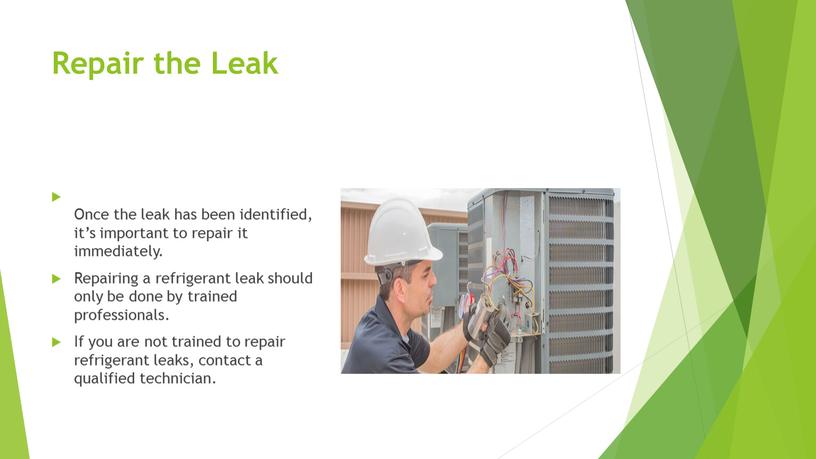 Repair the Leak Once the leak has been identified, it’s important to repair it immediately