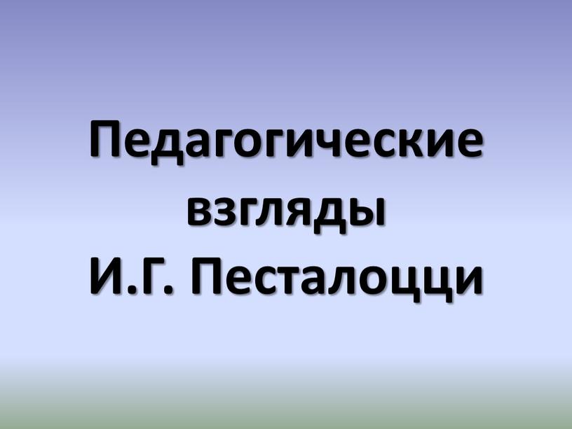 Педагогические взгляды И.Г. Песталоцци