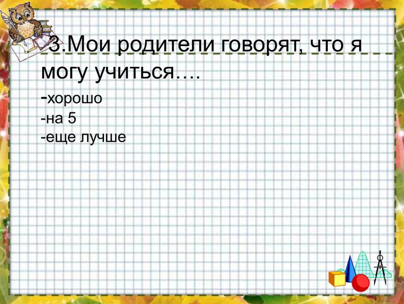 Мои родители говорят, что я могу учиться…