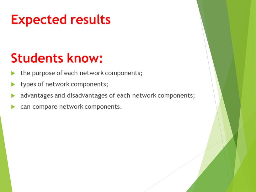 Expected results Students know: the purpose of each network components; types of network components; advantages and disadvantages of each network components; сan compare network components