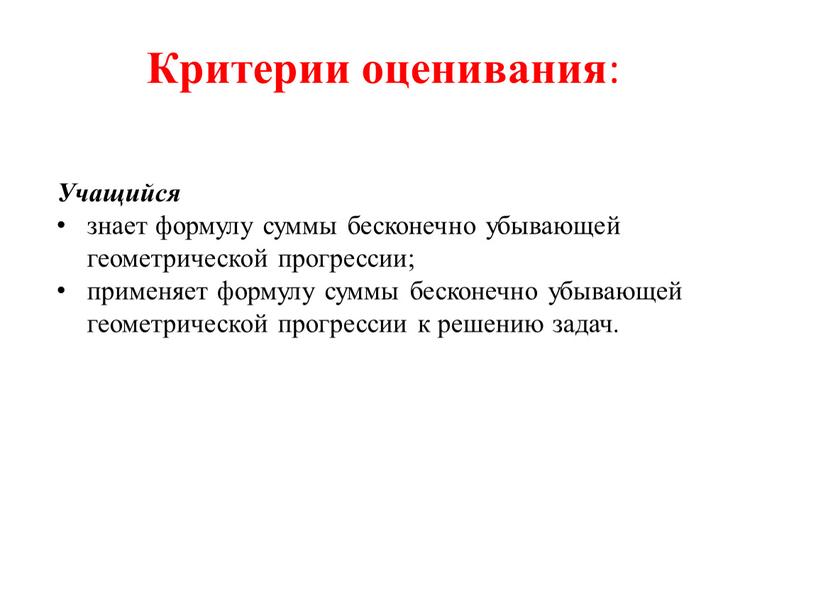 Учащийся знает формулу суммы бесконечно убывающей геометрической прогрессии; применяет формулу суммы бесконечно убывающей геометрической прогрессии к решению задач