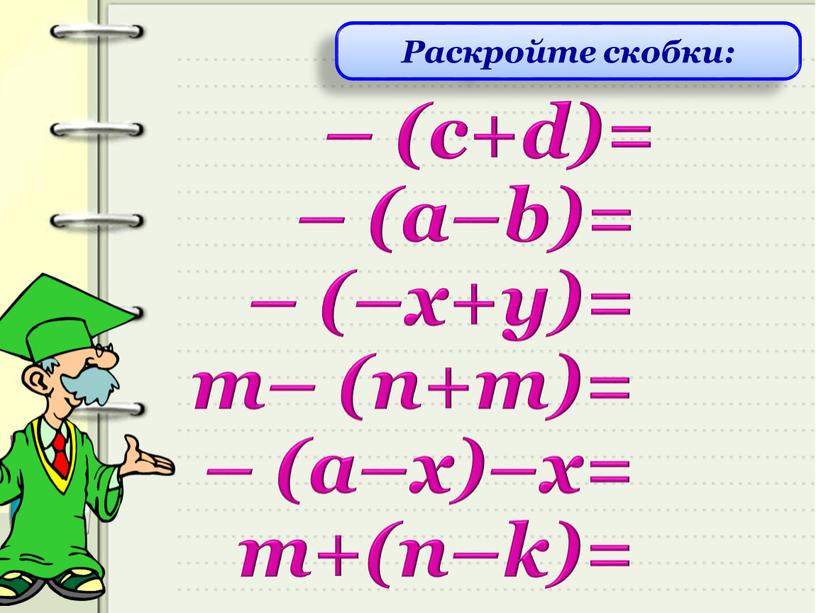 Раскройте скобки: – (с+d)= – (а–b)= – (–х+у)= m– (n+m)= – (а–х)–х= m+(n–k)=