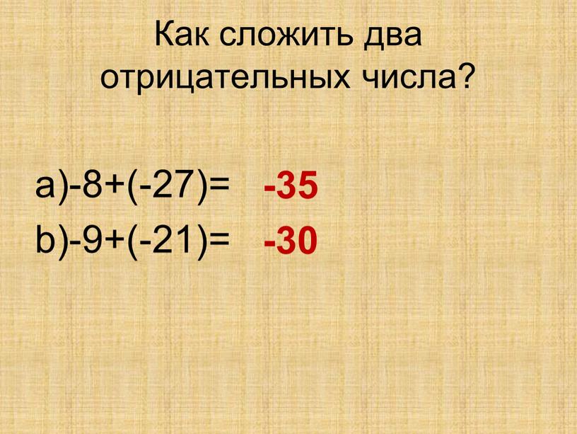 Как сложить два отрицательных числа? -8+(-27)= -9+(-21)= -35 -30