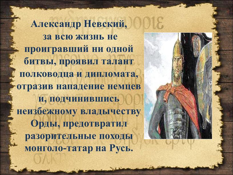 Александр Невский, за всю жизнь не проигравший ни одной битвы, проявил талант полководца и дипломата, отразив нападение немцев и, подчинившись неизбежному владычеству